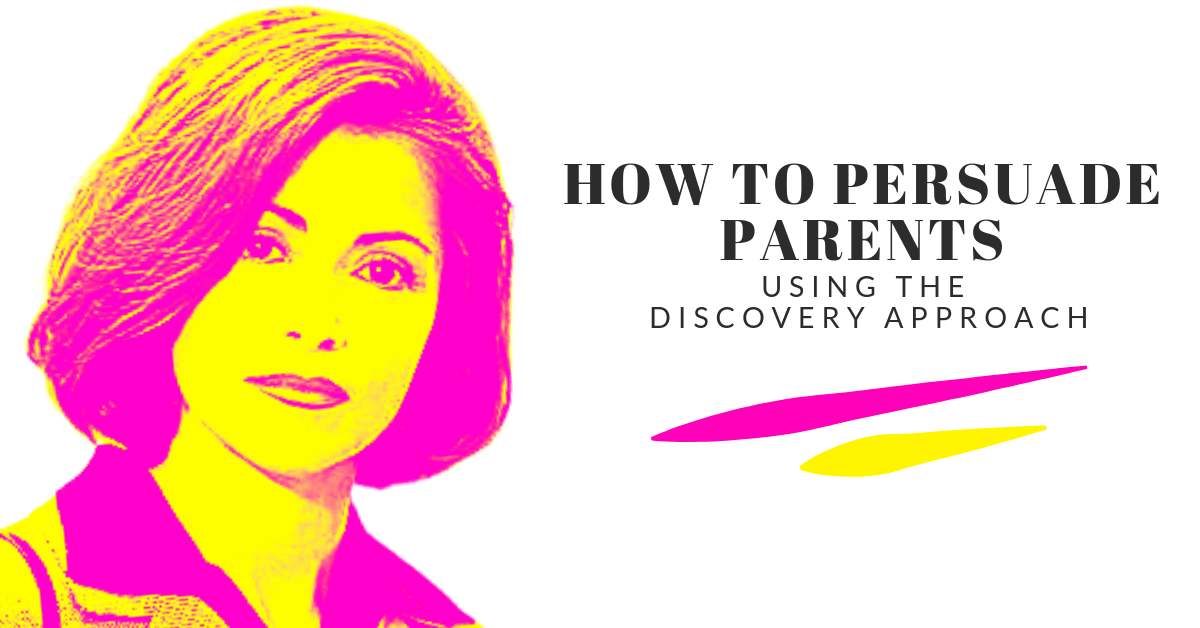 How to Persuade Parents Using the Discovery Approach