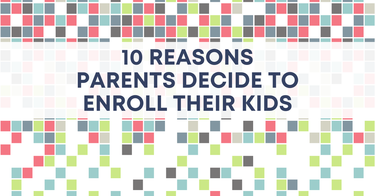10 Reasons Parents Decide To Enroll Their Kids At Your School