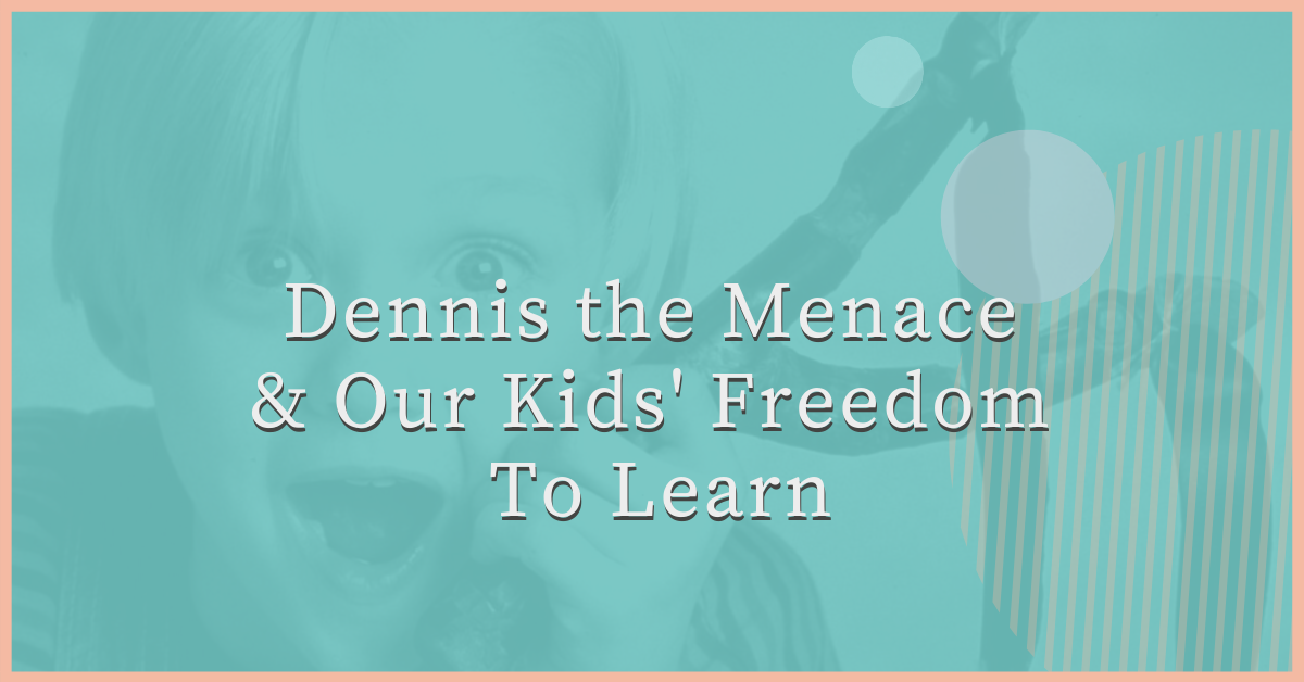 Dennis the Menace & Our Kids' Freedom To Learn