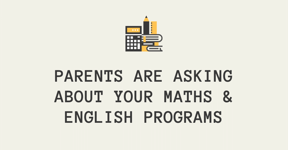 Parents Are Asking About Your Maths & English Programs