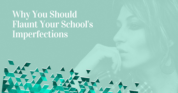Why You Should Flaunt Your School's Imperfections