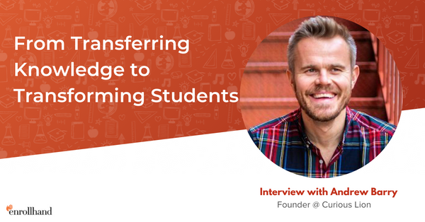 From Transferring Knowledge to Transforming Students, with Andrew Barry, Founder of Curious Lion