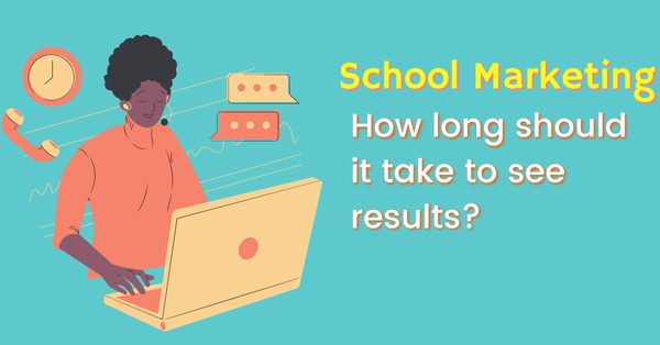 School Marketing: How long should it take to see results?
